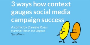 Title card for the comic entitled 3 ways how context gauges social media campaign success. A comic by Daniele Rossi starring Hector and Osgood.