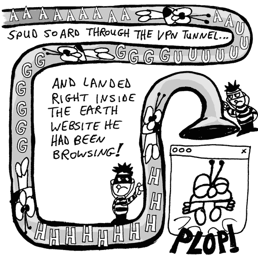 Spud soars through the VPN tunnel and lands right inside the Earth website he had been browsing! (in the comic, I also included hackers trying to listen in on Spud’s VPN connection).