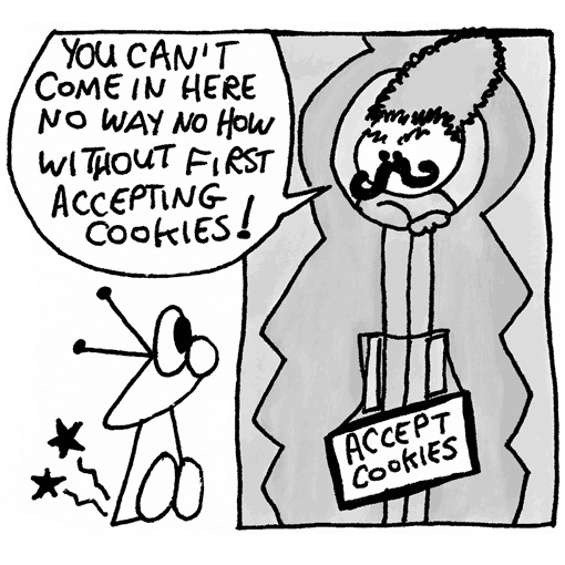 Spud finds himself sitting in front of closed double doors with a sign hanging that reads “Accept cookies”. There is a guard leaning out of a window at the top of the double doors. He says to Spud, “You can’t come in here no way no how without first accepting cookies!”