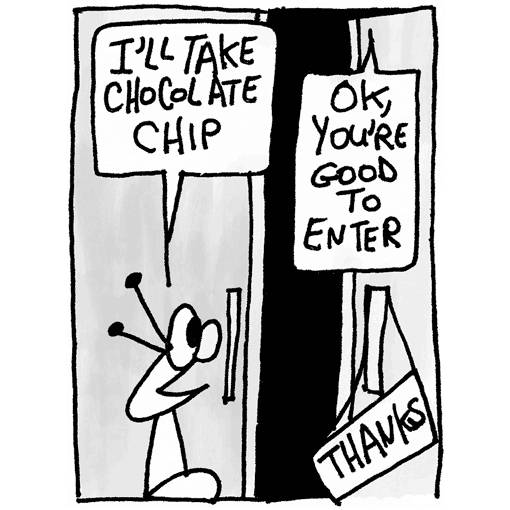 Spud replies, “I’ll take chocolate chip!”. “Ok, you’re good to enter”, the guard replies and he opens the door. (in the comic, the sign that read “accept cookies” now reads “Thanks!”)