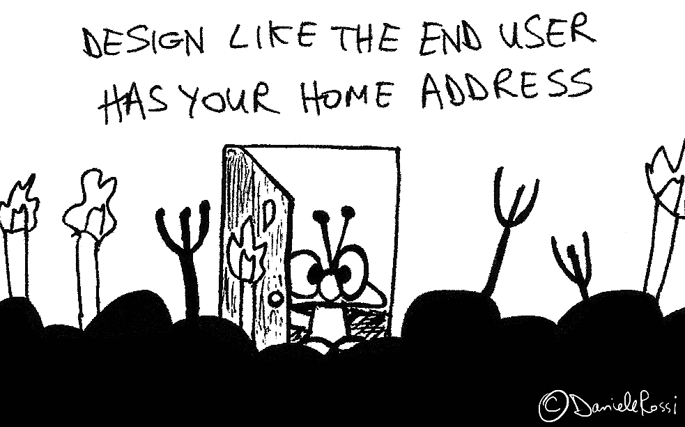 A cartoon illustration of someone opening his front door and discovering an angry crowd of people with torches and pitch forks. An inscription reads, "Design like the end user has your home address".